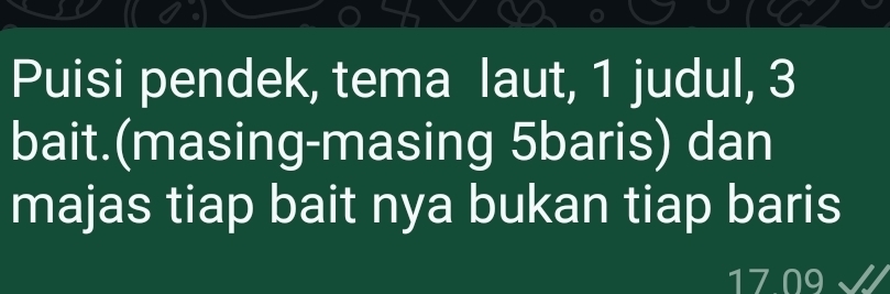 Puisi pendek, tema laut, 1 judul, 3
bait.(masing-masing 5baris) dan 
majas tiap bait nya bukan tiap baris
17 N9