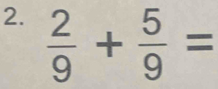  2/9 + 5/9 =