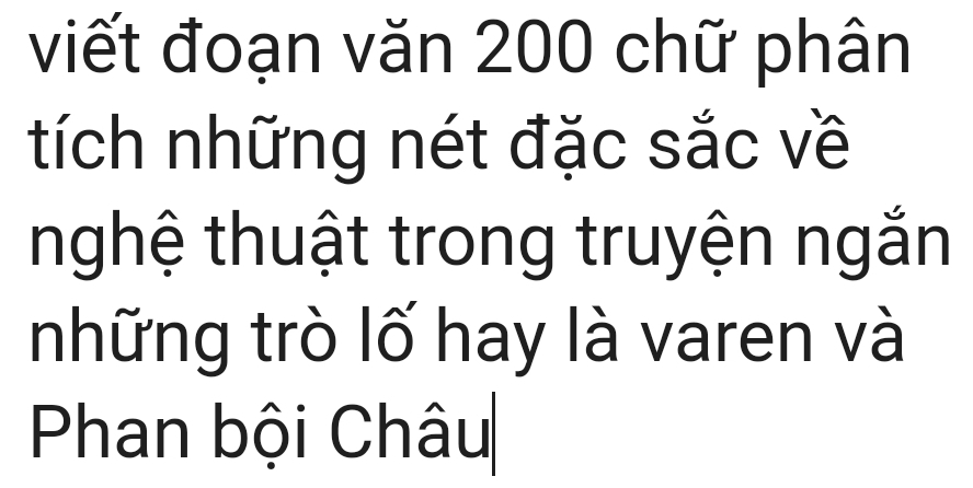 viết đoạn văn 200 chữ phân 
tích những nét đặc sắc về 
nghệ thuật trong truyện ngắn 
những trò lố hay là varen và 
Phan bội Châu