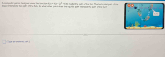 A computer game designer uses the function f(x)=4(x-2)^2+6 to model the ...