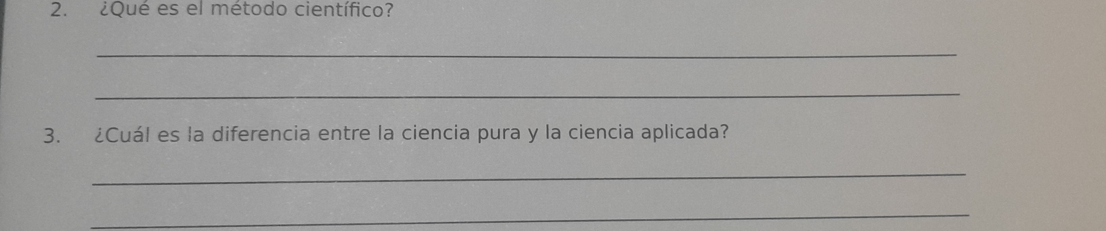 ¿Qué es el método científico? 
_ 
_ 
3. ¿Cuál es la diferencia entre la ciencia pura y la ciencia aplicada? 
_ 
_