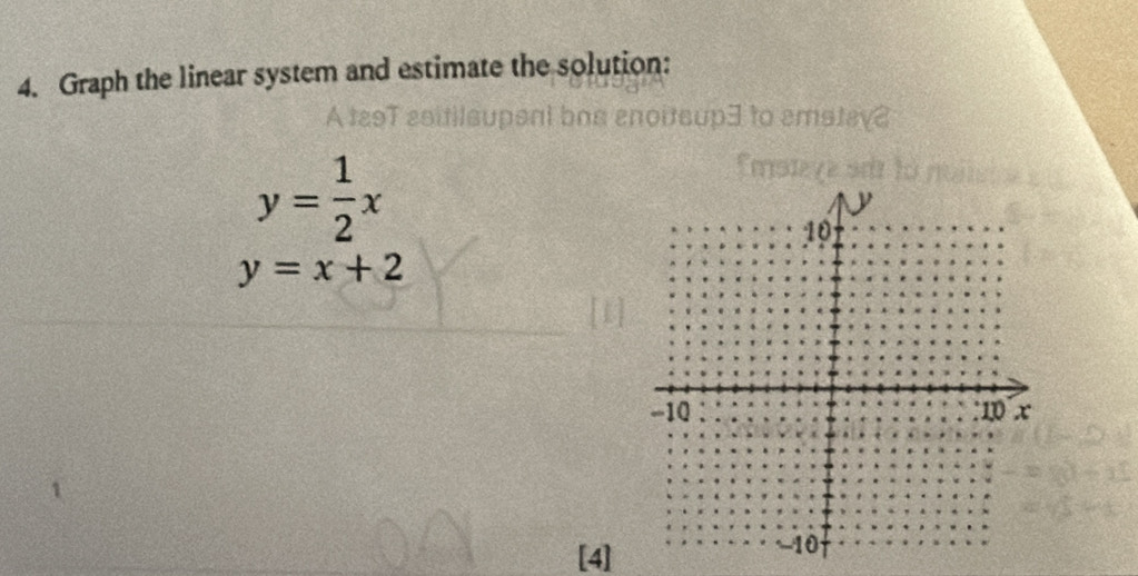 Graph the linear system and estimate the solution:
A 191 200l

y= 1/2 x
y=x+2
[4]