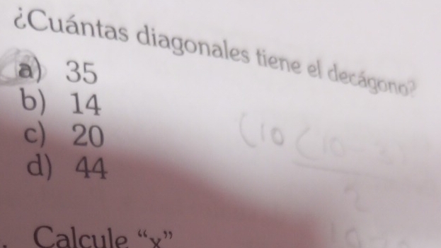 ¿Cuántas diagonales tiene el decágono
a) 35
b) 14
c) 20
d) 44. Calcule “ x ”