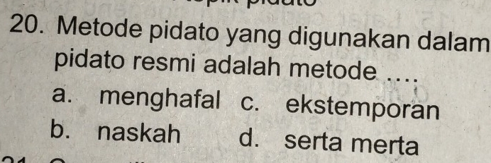 Metode pidato yang digunakan dalam
pidato resmi adalah metode ....
a. menghafal c. ekstemporan
b. naskah d. serta merta