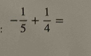 ： - 1/5 + 1/4 =