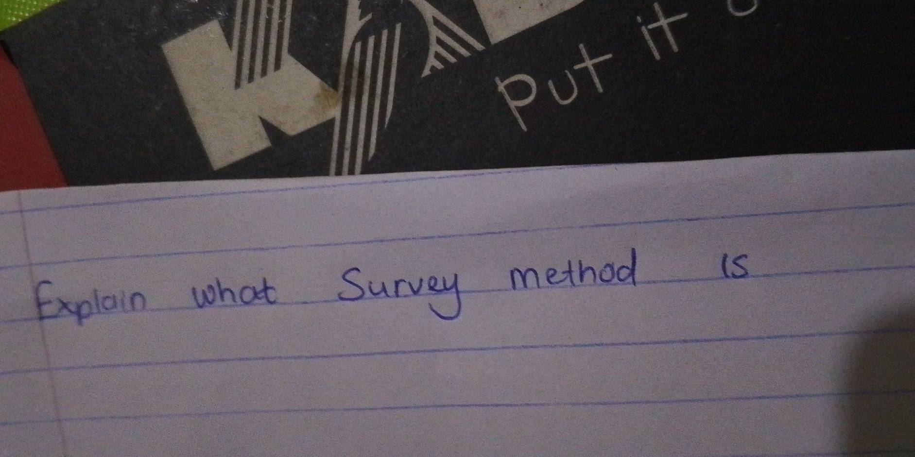 Pu+H
Explain what Survey method is