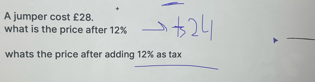 + 
A jumper cost £28. 
_ 
what is the price after 12%

whats the price after adding 12% as tax