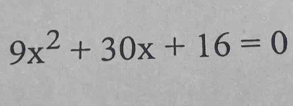 9x^2+30x+16=0