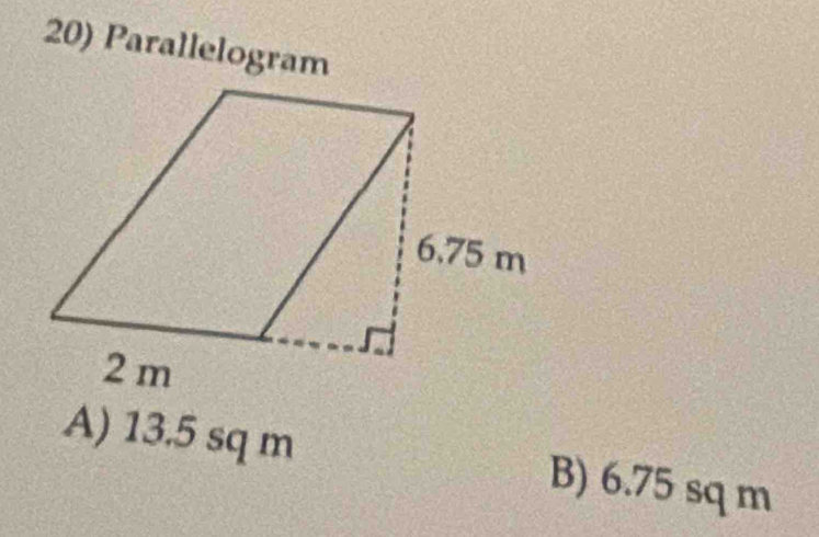 Parallelogram
A) 13.5 sq m B) 6.75 sq m