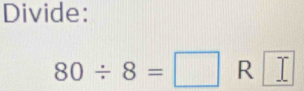 Divide:
80/ 8=□ R □°