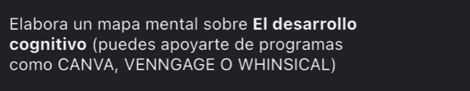 Elabora un mapa mental sobre El desarrollo 
cognitivo (puedes apoyarte de programas 
como CANVA, VENNGAGE O WHINSICAL)