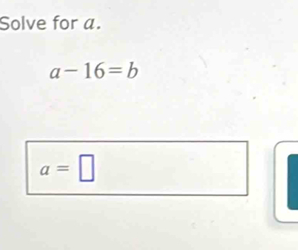 Solve for a.
a-16=b
a=□