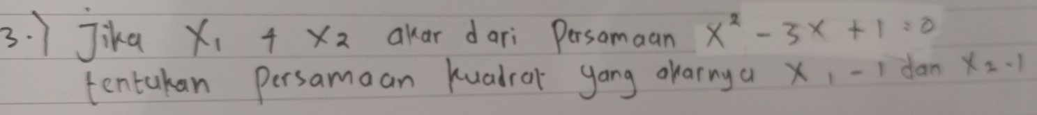 jika x_1+x_2 akar dari Persomaan x^2-3x+1=0
tentakan persamoan kuadror yang charny a x_1-1 dan x_2-1