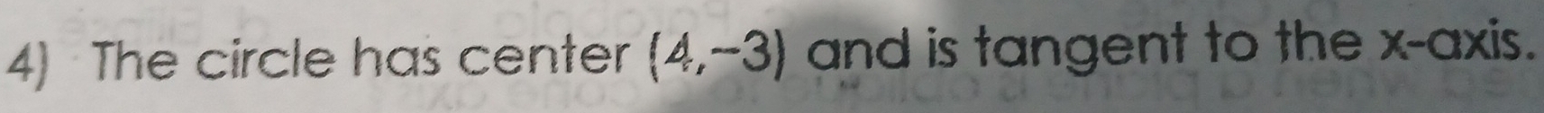 The circle has center (4,-3) and is tangent to the x-axis.