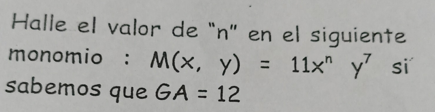 Halle el valor de “ n ” en el siguiente 
monomio : M(x,y)=11x^ny^7 sì 
sabemos que GA=12