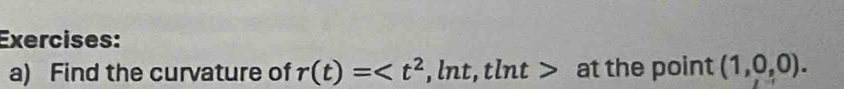 Find the curvature of r(t)= , lnt, tlnt > at the point (1,0,0).