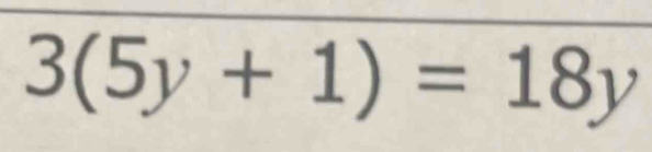 3(5y+1)=18y