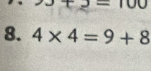 00 
8. 4* 4=9+8