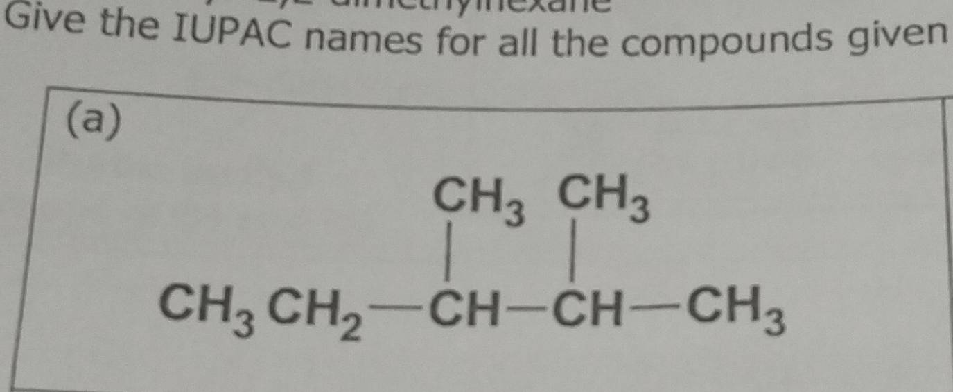 Give the IUPAC names for all the compounds given 
(a)
beginarrayr CH_3CH_3CH_3 CH_3CH_2-CH-CH-CH_3endarray