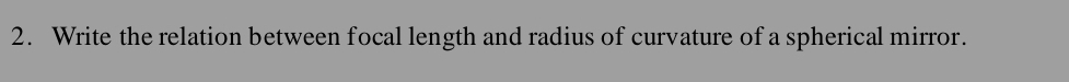 Write the relation between focal length and radius of curvature of a spherical mirror.