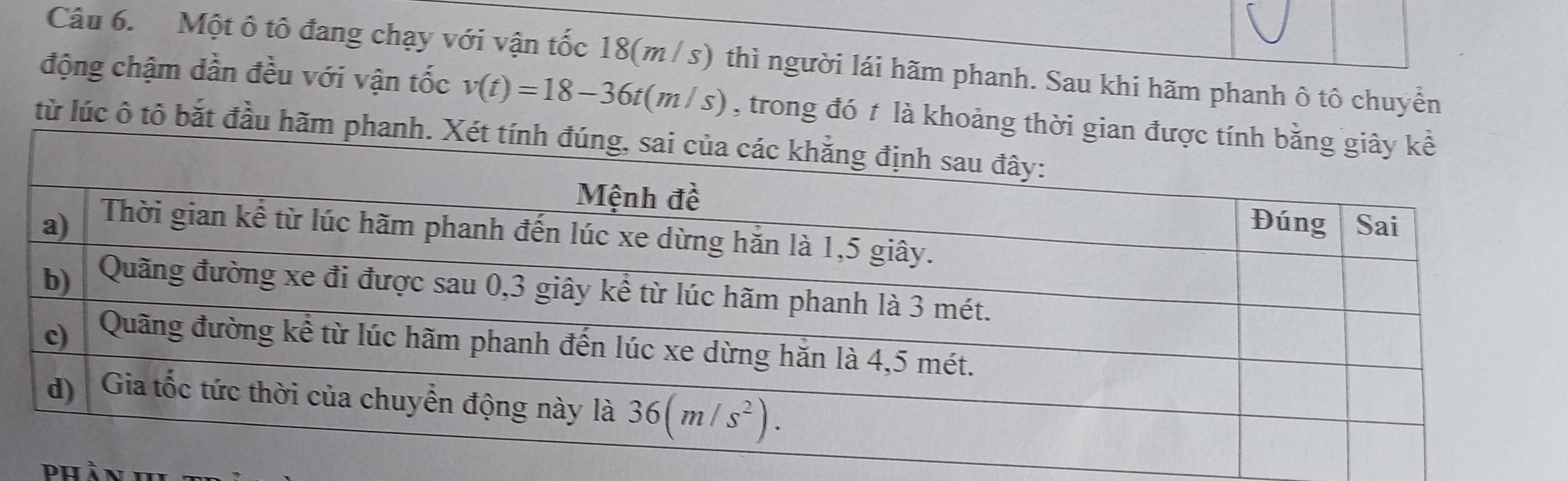 Một ô tô đang chạy với vận tốc 18(m / s) thì người lái hãm phanh. Sau khi hãm phanh ô tô chuyền
động chậm dần đều với vận tốc v(t)=18-36t(m/s) , trong đó t là khoảng
từ lúc ô tô bắt đầu hãm
Ph ảm