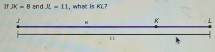 If JK=8 and JL=11 , what is KL?
L