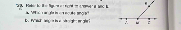 Refer to the figure at right to answer a and b. 
(7) 
a. Which angle is an acute angle? 
b. Which angle is a straight angle?