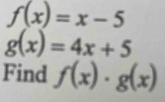 f(x)=x-5
g(x)=4x+5
Find f(x)· g(x)