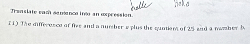 Translate each sentence into an expression. 
11) The difference of five and a number a plus the quotient of 25 and a number b.