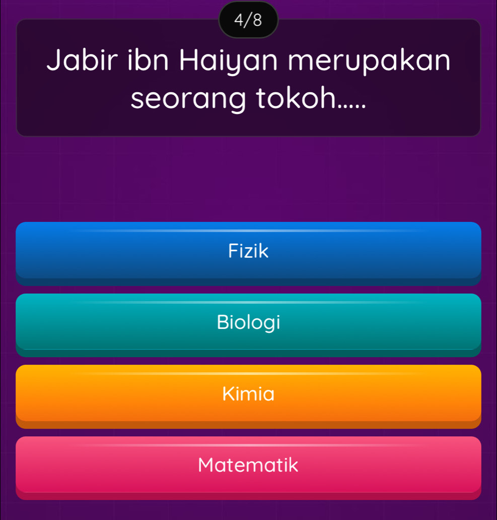 4/8
Jabir ibn Haiyan merupakan
seorang tokoh.....
Fizik
Biologi
Kimia
Matematik