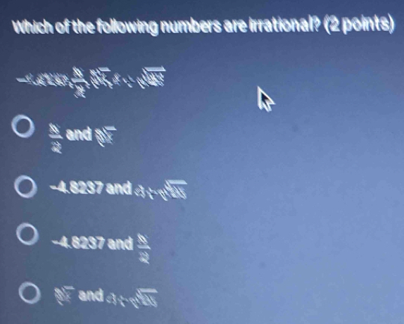 Which of the following numbers are irrational? (2 points)
 2/3 sqrt[4](3), f(1), f(2)
 9/8  and □°
-4.8237 and sqrt(3)+sqrt()
4.8237 and  8/2 
and atsqrt(at)