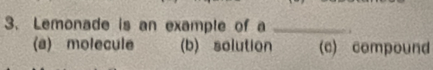 Solved: Lemonade is an example of a_ . (a) molecule (b) solution (c ...