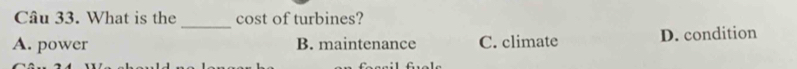What is the _cost of turbines?
A. power B. maintenance C. climate D. condition