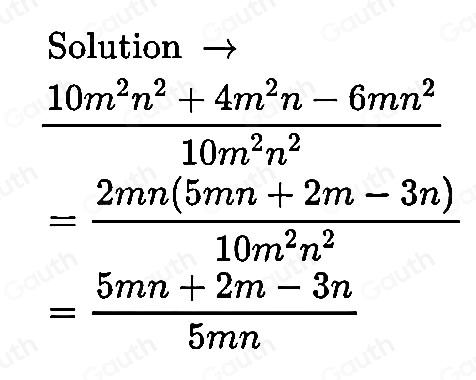 Solution
 (10m^2n^2+4m^2n-6mn^2)/10m^2n^2 
= (2mn(5mn+2m-3n))/10m^2n^2 
= (5mn+2m-3n)/5mn 