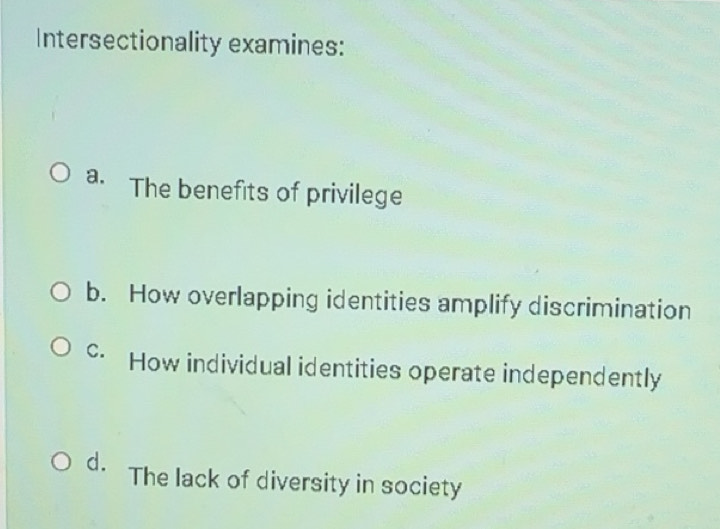 Solved: Intersectionality examines: a. The benefits of privilege b. How ...