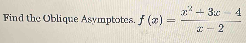 Find the Oblique Asymptotes. f(x)= (x^2+3x-4)/x-2 