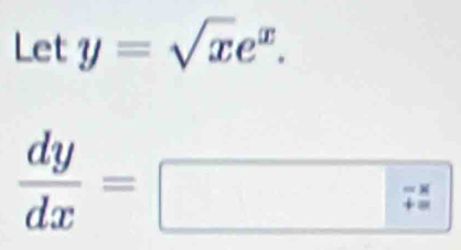 Lety=sqrt(x)e^x. 
 dy/dx =□ frac z