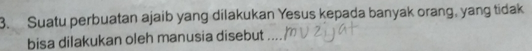 Suatu perbuatan ajaib yang dilakukan Yesus kepada banyak orang, yang tidak 
bisa dilakukan oleh manusia disebut