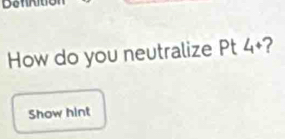 How do you neutralize Pt4+
Show hint