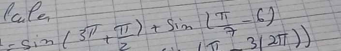 Pale
=sin (3π + π /2 )+sin ( π /7 -6)
π^+3(2π ))