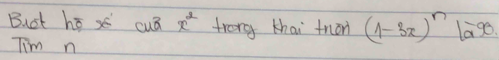 Buot ho sc cuā x^2 trong thai tron (1-3x)^n1a^(-9)
Tim n
