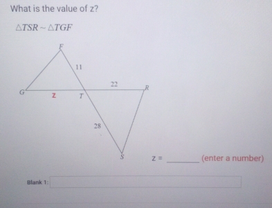 What is the value of z?
△ TSRsim △ TGF
_(enter a number)
Blank 1: □
∴ △ ADCsim △ ABC □  ∴ △ ADC=∠ BAD