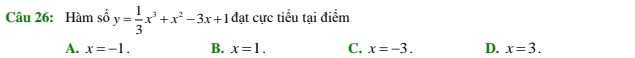 Hàm số y= 1/3 x^3+x^2-3x+1 đạt cực tiểu tại điểm
A. x=-1. B. x=1. C. x=-3. D. x=3.