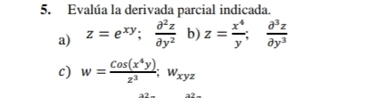 Evalúa la derivada parcial indicada.
a) z=e^(xy);  partial^2z/partial y^2  b) z= x^4/y ; partial^3z/partial y^3 
c) w= Cos(x^4y)/z^3 ; w_xyz