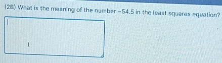 (2B) What is the meaning of the number -54.5 in the least squares equation?
1