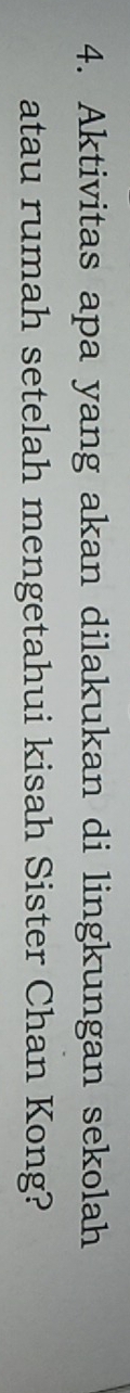 Aktivitas apa yang akan dilakukan di lingkungan sekolah 
atau rumah setelah mengetahui kisah Sister Chan Kong?