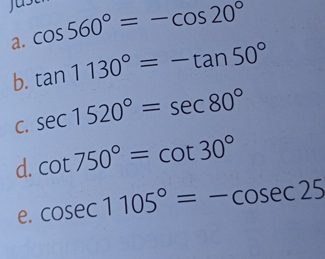 cos 560°=-cos 20°
b. tan 1130°=-tan 50°
C. sec 1520°=sec 80°
d. cot 750°=cot 30°
e. cos ec1105°=-cos ec25