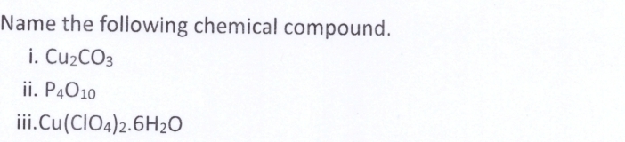 Name the following chemical compound. 
i. Cu_2CO_3
i. P_4O_10
iii. Cu(ClO_4)_2.6H_2O