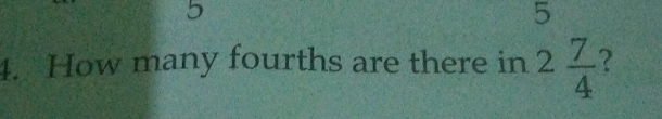 4. How many fourths are there in 2 7/4  ？