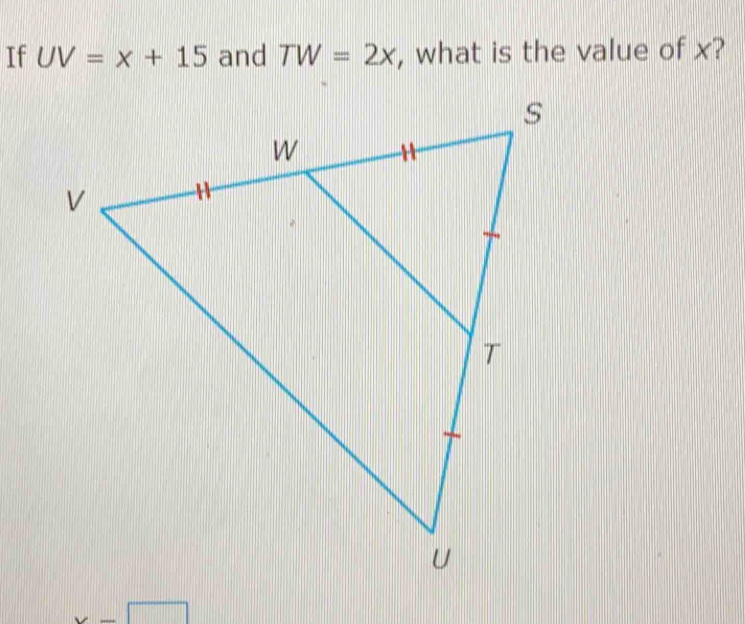 If UV=x+15 and TW=2x , what is the value of x? 
_  □